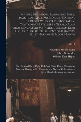 Nature Neighbors, Embracing Birds, Plants, Animals, Minerals, In Natural Colors By Color Photography, Containing Articles By Gerald Alan Abbott, Dr. ... Ed. By Nathaniel Moore Banta: ...; 51914