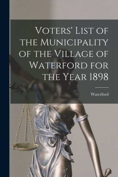 Voters' List Of The Municipality Of The Village Of Waterford For The Year 1898 [Microform]