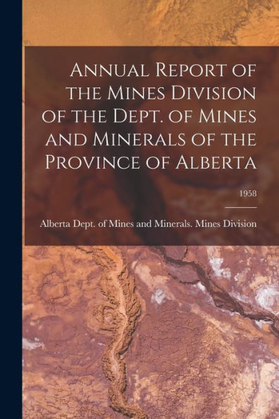 Annual Report Of The Mines Division Of The Dept. Of Mines And Minerals Of The Province Of Alberta; 1958