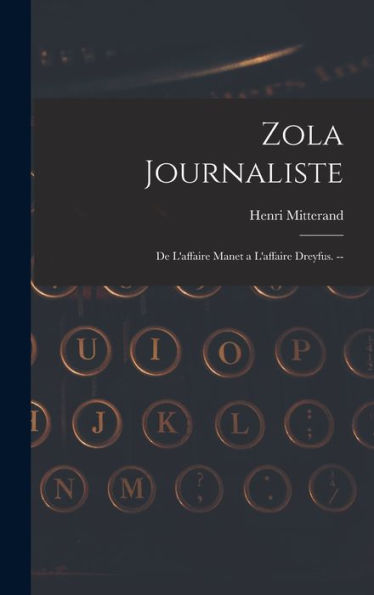 Zola Journaliste: De L'Affaire Manet A L'Affaire Dreyfus. --