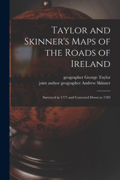 Taylor And Skinner'S Maps Of The Roads Of Ireland: Surveyed In 1777 And Corrected Down To 1783