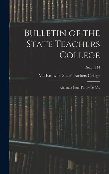 Bulletin Of The State Teachers College: Alumnae Issue, Farmville, Va.; Dec., 1944