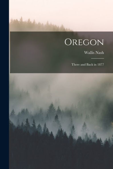 Oregon: There And Back In 1877