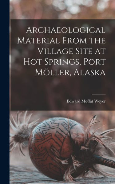 Archaeological Material From The Village Site At Hot Springs, Port Mo?Ller, Alaska