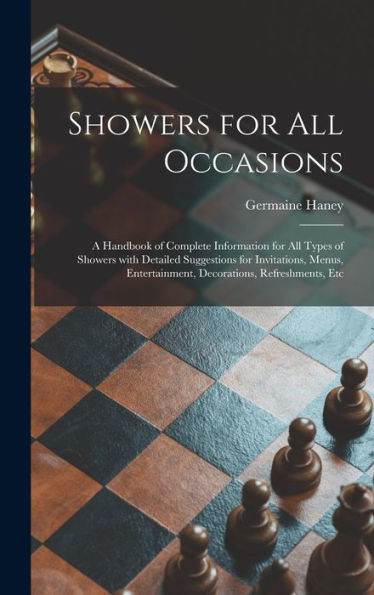 Showers For All Occasions; A Handbook Of Complete Information For All Types Of Showers With Detailed Suggestions For Invitations, Menus, Entertainment, Decorations, Refreshments, Etc