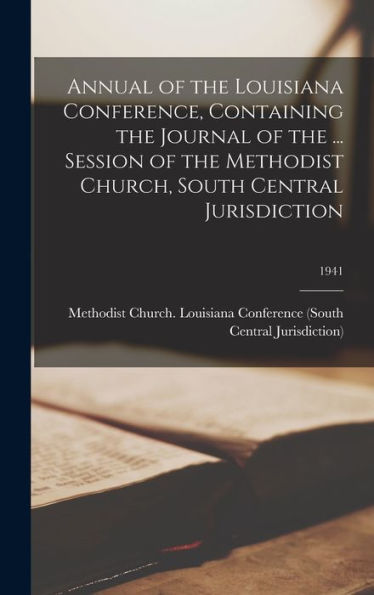 Annual Of The Louisiana Conference, Containing The Journal Of The ... Session Of The Methodist Church, South Central Jurisdiction; 1941