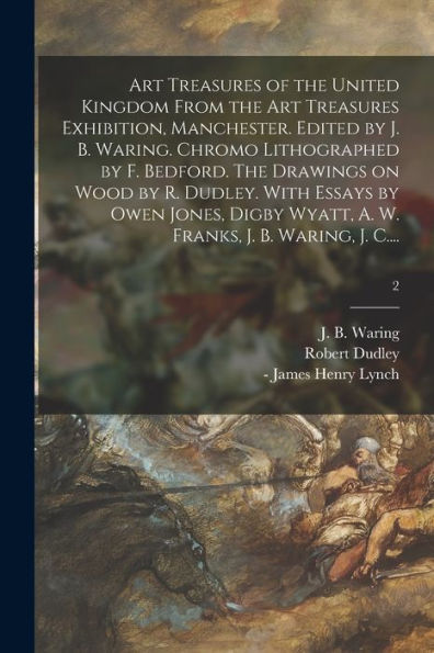 Art Treasures Of The United Kingdom From The Art Treasures Exhibition, Manchester. Edited By J. B. Waring. Chromo Lithographed By F. Bedford. The ... A. W. Franks, J. B. Waring, J. C....; 2