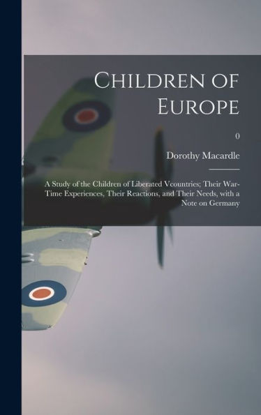 Children Of Europe; A Study Of The Children Of Liberated Vcountries; Their War-Time Experiences, Their Reactions, And Their Needs, With A Note On Germany; 0