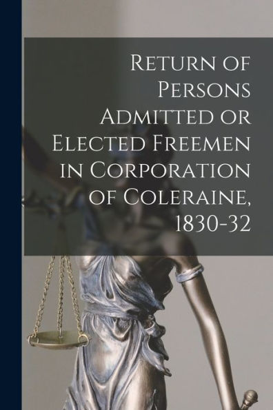 Return Of Persons Admitted Or Elected Freemen In Corporation Of Coleraine, 1830-32