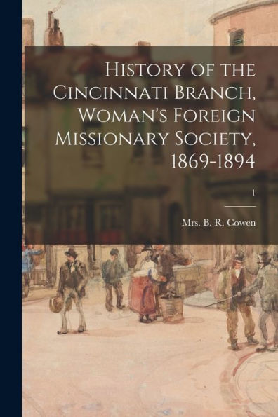 History Of The Cincinnati Branch, Woman'S Foreign Missionary Society, 1869-1894; 1