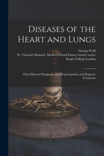 Diseases Of The Heart And Lungs [Electronic Resource]: Their Physical Diagnosis, And Homoeopathic And Hygienic Treatment