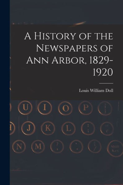 A History Of The Newspapers Of Ann Arbor, 1829-1920