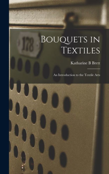 Bouquets In Textiles: An Introduction To The Textile Arts