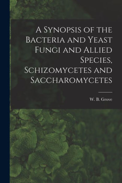 A Synopsis Of The Bacteria And Yeast Fungi And Allied Species, Schizomycetes And Saccharomycetes