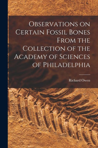 Observations On Certain Fossil Bones From The Collection Of The Academy Of Sciences Of Philadelphia
