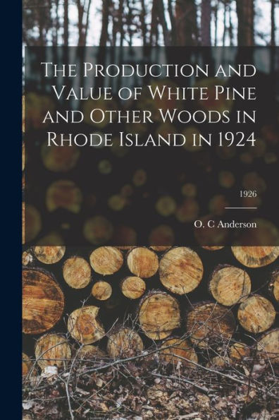 The Production And Value Of White Pine And Other Woods In Rhode Island In 1924; 1926