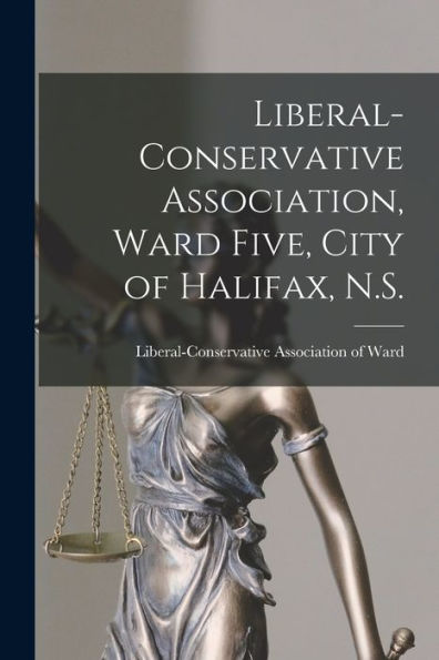 Liberal-Conservative Association, Ward Five, City Of Halifax, N.S. [Microform]