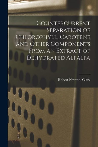 Countercurrent Separation Of Chlorophyll, Carotene And Other Components From An Extract Of Dehydrated Alfalfa