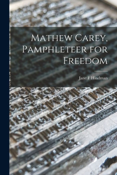 Mathew Carey, Pamphleteer For Freedom
