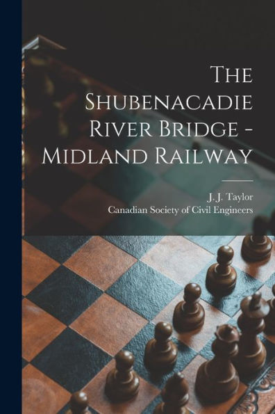 The Shubenacadie River Bridge -Midland Railway [Microform]