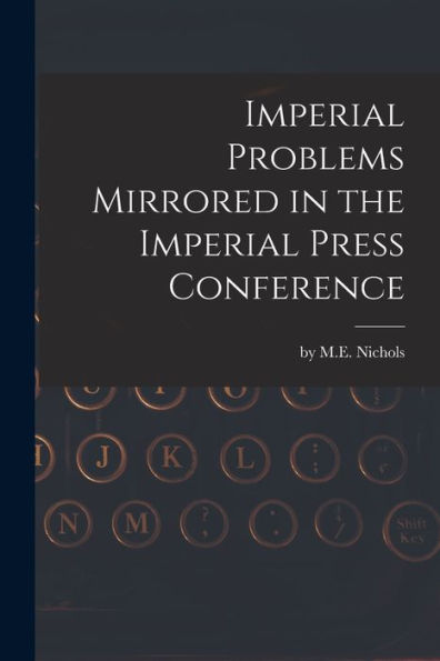 Imperial Problems Mirrored In The Imperial Press Conference [Microform]