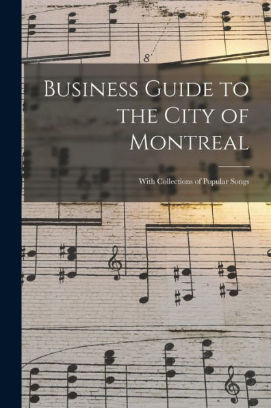 Business Guide To The City Of Montreal [Microform]: With Collections Of Popular Songs
