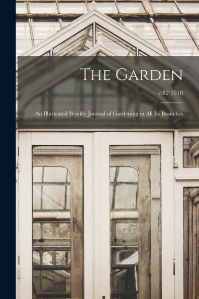 The Garden: An Illustrated Weekly Journal Of Gardening In All Its Branches; V.82 1918