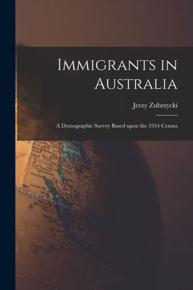 Immigrants In Australia: A Demographic Survey Based Upon The 1954 Census