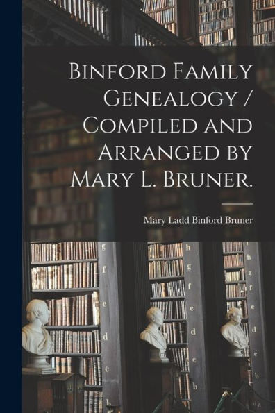 Binford Family Genealogy / Compiled And Arranged By Mary L. Bruner.