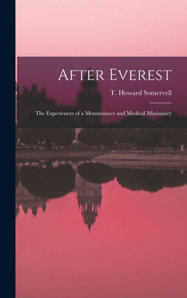 After Everest; The Experiences Of A Mountaineer And Medical Missionary