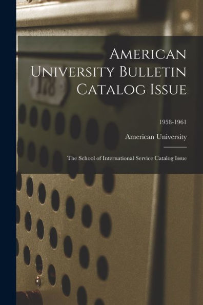 American University Bulletin Catalog Issue: The School Of International Service Catalog Issue; 1958-1961