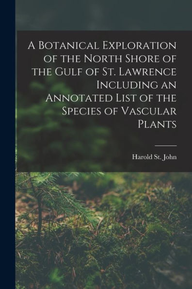 A Botanical Exploration Of The North Shore Of The Gulf Of St. Lawrence Including An Annotated List Of The Species Of Vascular Plants