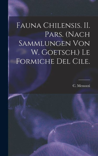 Fauna Chilensis. Ii. Pars. (Nach Sammlungen Von W. Goetsch.) Le Formiche Del Cile.
