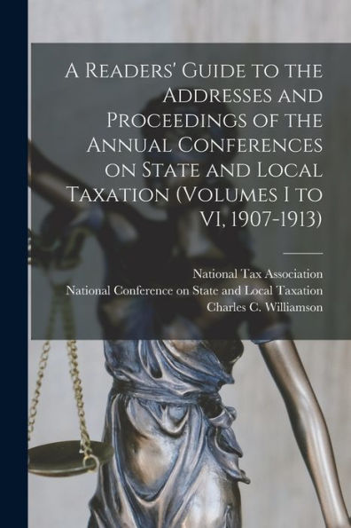 A Readers' Guide To The Addresses And Proceedings Of The Annual Conferences On State And Local Taxation (Volumes I To Vi, 1907-1913)