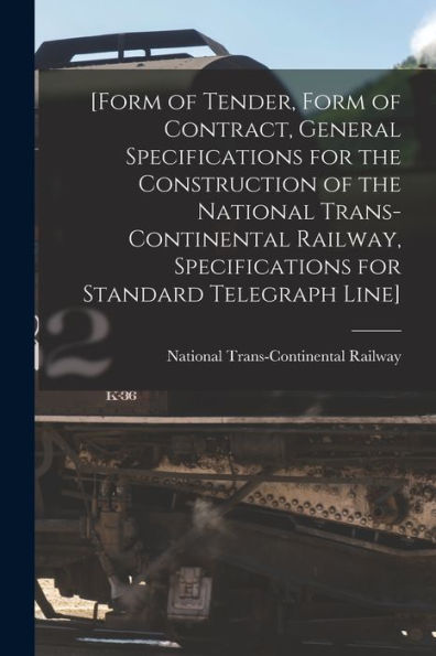 [Form Of Tender, Form Of Contract, General Specifications For The Construction Of The National Trans-Continental Railway, Specifications For Standard Telegraph Line] [Microform]