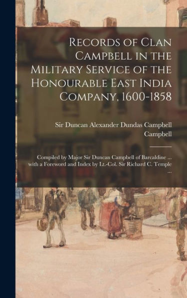 Records Of Clan Campbell In The Military Service Of The Honourable East India Company, 1600-1858; Compiled By Major Sir Duncan Campbell Of Barcaldine ... Index By Lt.-Col. Sir Richard C. Temple ...