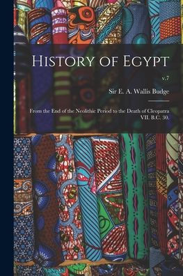 History Of Egypt: From The End Of The Neolithic Period To The Death Of Cleopatra Vii. B.C. 30.; V.7