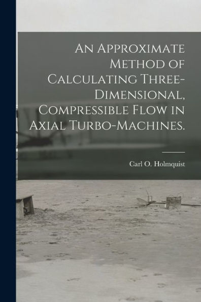 An Approximate Method Of Calculating Three-Dimensional, Compressible Flow In Axial Turbo-Machines.