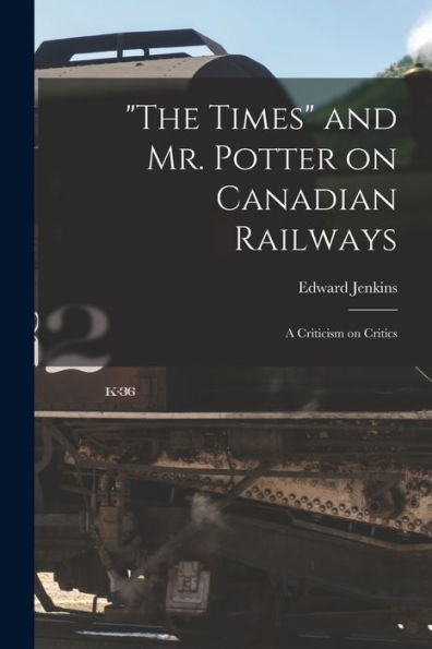 The Times And Mr. Potter On Canadian Railways [Microform]: A Criticism On Critics