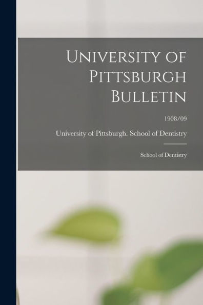University Of Pittsburgh Bulletin: School Of Dentistry; 1908/09