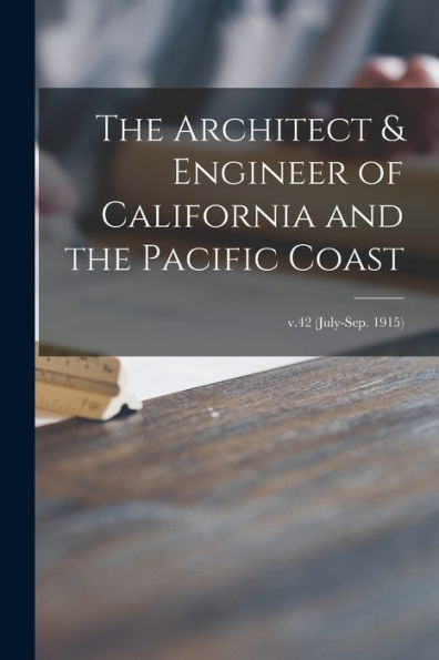 The Architect & Engineer Of California And The Pacific Coast; V.42 (July-Sep. 1915)
