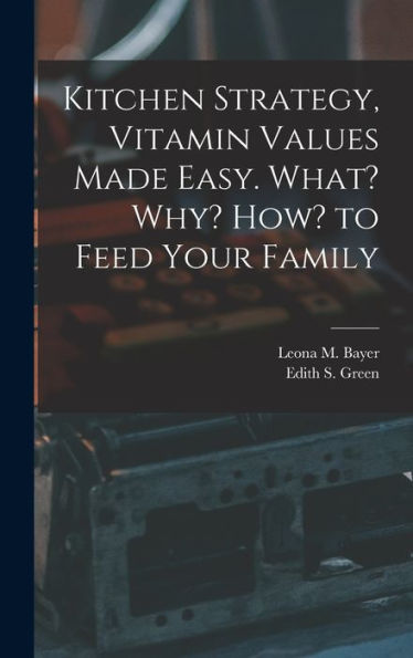 Kitchen Strategy, Vitamin Values Made Easy. What? Why? How? To Feed Your Family