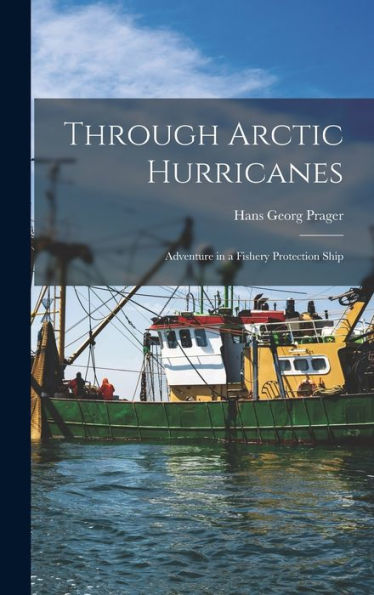 Through Arctic Hurricanes; Adventure In A Fishery Protection Ship