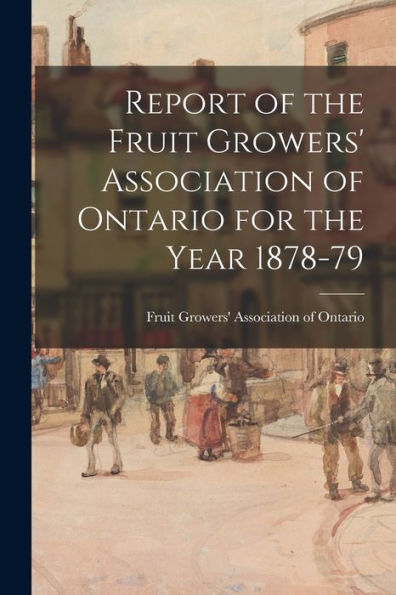 Report Of The Fruit Growers' Association Of Ontario For The Year 1878-79