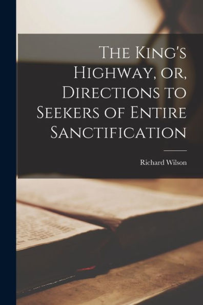 The King'S Highway, Or, Directions To Seekers Of Entire Sanctification [Microform]
