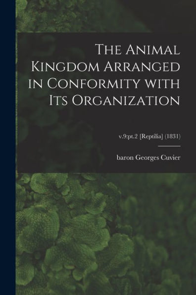 The Animal Kingdom Arranged In Conformity With Its Organization; V.9: Pt.2 [Reptilia] (1831)