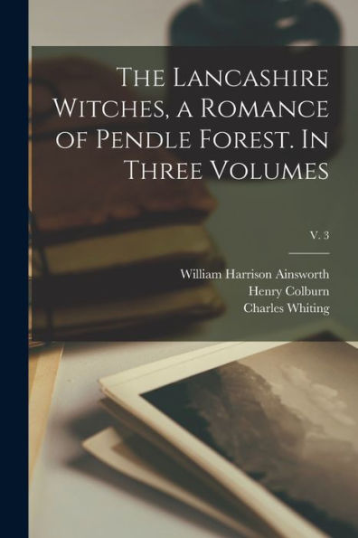 The Lancashire Witches, A Romance Of Pendle Forest. In Three Volumes; V. 3