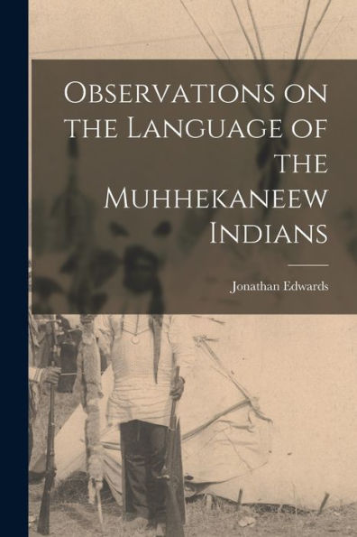 Observations On The Language Of The Muhhekaneew Indians [Microform]