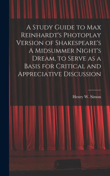 A Study Guide To Max Reinhardt'S Photoplay Version Of Shakespeare'S A Midsummer Night'S Dream, To Serve As A Basis For Critical And Appreciative Discussion