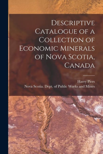 Descriptive Catalogue Of A Collection Of Economic Minerals Of Nova Scotia, Canada [Microform]